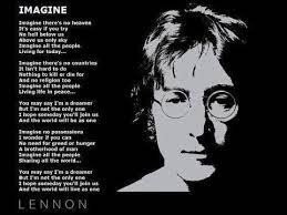 Et pour celle ci ?  Imagine there's no heaven It's easy if you try No hell below us Above us, only sky Imagine all the people Livin' for today Ah Imagine there's no countries It isn't hard to do Nothing to kill or die for And no religion, too...