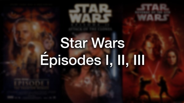 Star Wars • Épisodes 1, 2, et 3