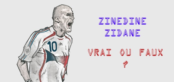 Zinédine Zidane : Le vrai ou faux